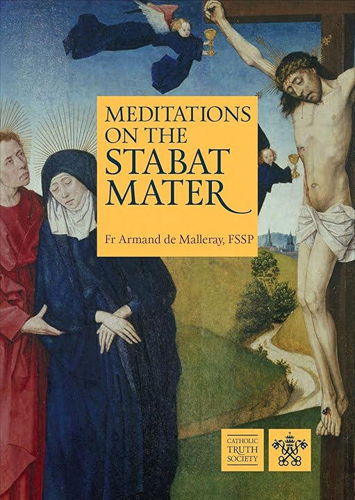 Meditations on the Stabat Mater by Armand de Malleray Fr. Armand de Malleray FSSP, Meditations on the Stabat Mater